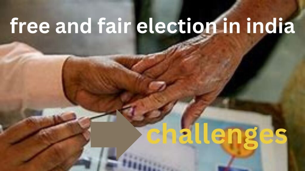 what are the challenges to free and fair election in india